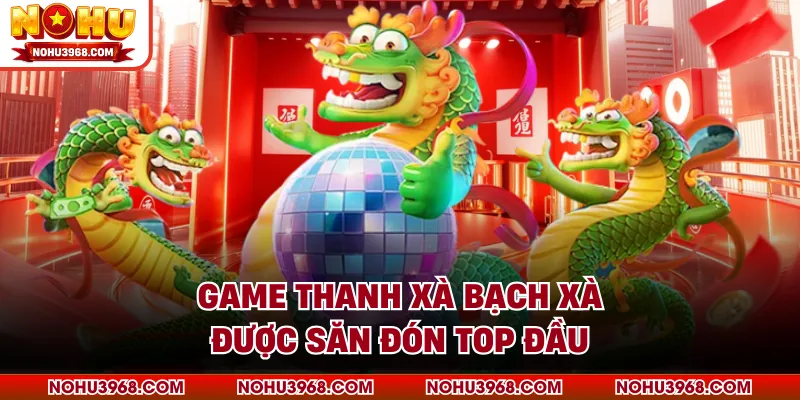 Game Thanh Xà Bạch Xà được săn đón top đầu