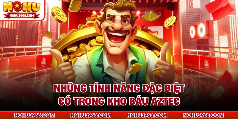 Những tính năng đặc biệt có trong kho báu Aztec