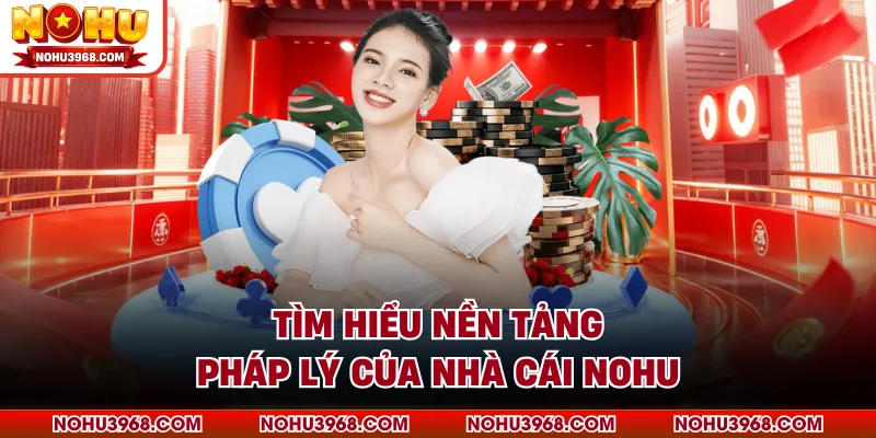 Tìm hiểu nền tảng pháp lý của nhà cái NOHU