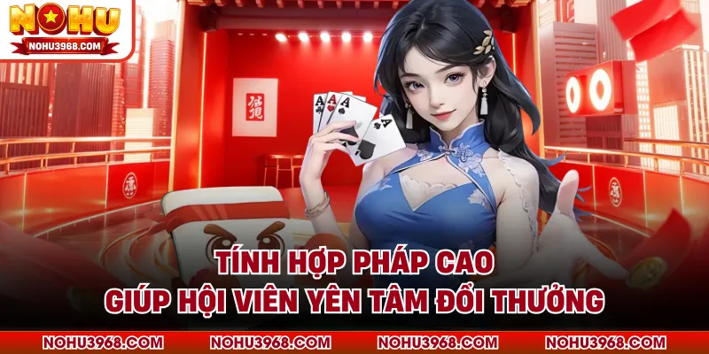 Tính hợp pháp cao giúp hội viên yên tâm đổi thưởng