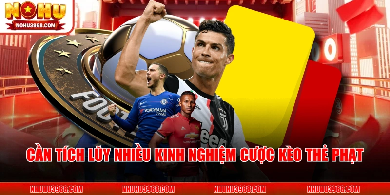 Cần tích lũy nhiều kinh nghiệm cược kèo thẻ phạt