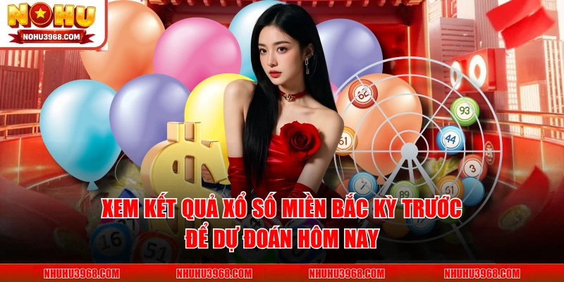 Xem kết quả xổ số miền bắc kỳ trước để dự đoán hôm nay